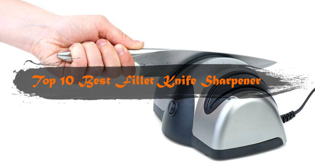 Best Fillet Knife Sharpener